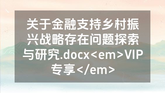 关于金融支持乡村振兴战略存在问题探索与研究.docx<em>VIP专享</em>