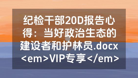 纪检干部20D报告心得：当好政治生态的建设者和护林员.docx<em>VIP专享</em>