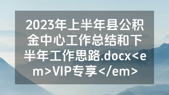 2023年上半年县公积金中心工作总结和下半年工作思路.docx<em>VIP专享</em>