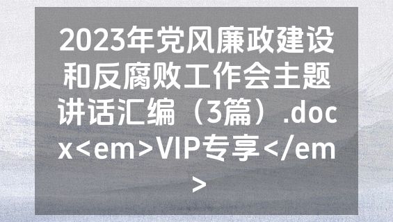 2023年党风廉政建设和反腐败工作会主题讲话汇编（3篇）.docx<em>VIP专享</em>