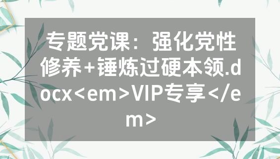 专题党课：强化党性修养+锤炼过硬本领.docx<em>VIP专享</em>