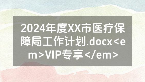 2024年度XX市医疗保障局工作计划.docx<em>VIP专享</em>