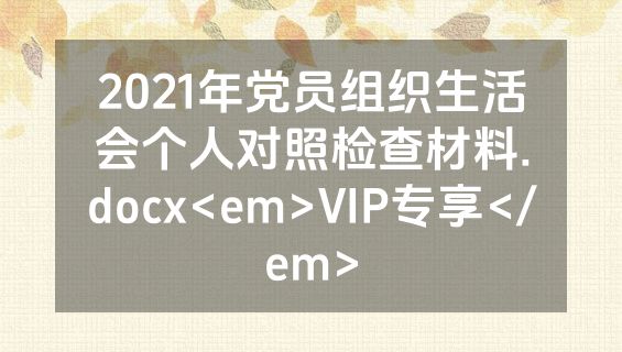 2021年党员组织生活会个人对照检查材料.docx<em>VIP专享</em>