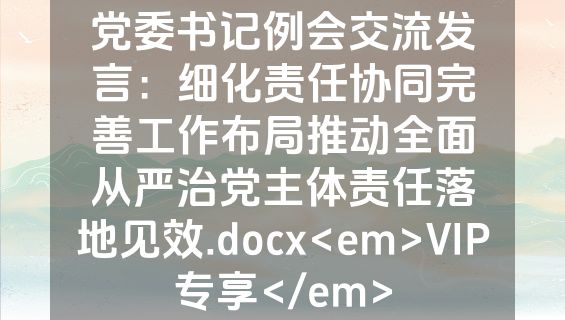 党委书记例会交流发言：细化责任协同完善工作布局推动全面从严治党主体责任落地见效.docx<em>VIP专享</em>