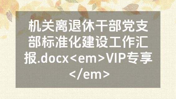 机关离退休干部党支部标准化建设工作汇报.docx<em>VIP专享</em>