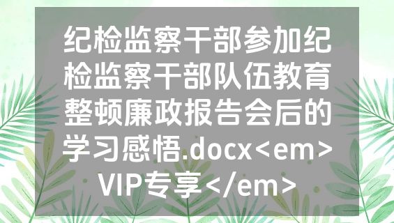 纪检监察干部参加纪检监察干部队伍教育整顿廉政报告会后的学习感悟.docx<em>VIP专享</em>