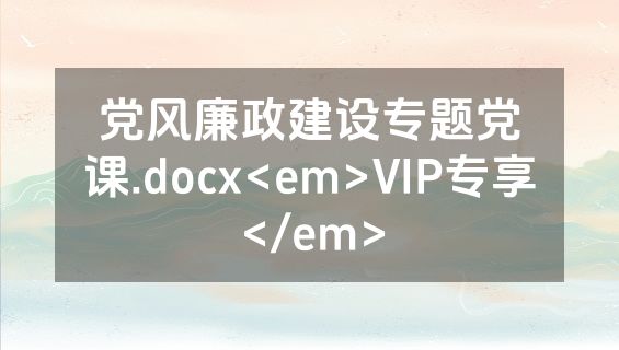 党风廉政建设专题党课.docx<em>VIP专享</em>