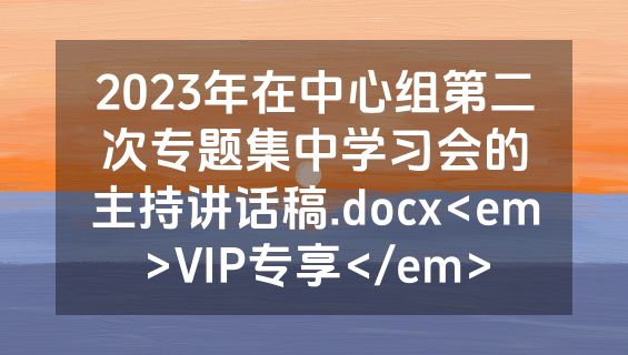 2023年在中心组第二次专题集中学习会的主持讲话稿.docx<em>VIP专享</em>