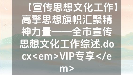 【宣传思想文化工作】高擎思想旗帜汇聚精神力量——全市宣传思想文化工作综述.docx<em>VIP专享</em>