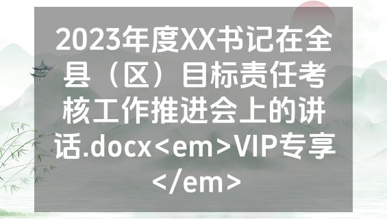 2023年度XX书记在全县（区）目标责任考核工作推进会上的讲话.docx<em>VIP专享</em>