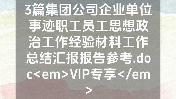 3篇集团公司企业单位事迹职工员工思想政治工作经验材料工作总结汇报报告参考.doc<em>VIP专享</em>