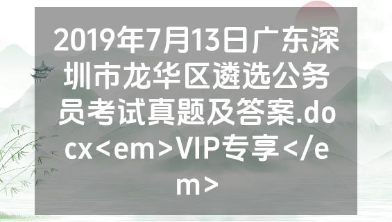 2019年7月13日广东深圳市龙华区遴选公务员考试真题及答案.docx<em>VIP专享</em>