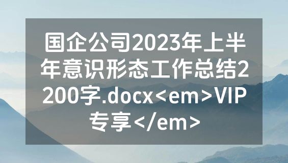 国企公司2023年上半年意识形态工作总结2200字.docx<em>VIP专享</em>