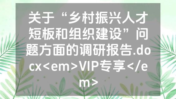 关于“乡村振兴人才短板和组织建设”问题方面的调研报告.docx<em>VIP专享</em>