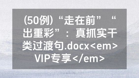 (50例)“走在前”“出重彩”：真抓实干类过渡句.docx<em>VIP专享</em>