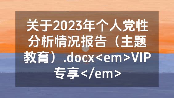 关于2023年个人党性分析情况报告（主题教育）.docx<em>VIP专享</em>