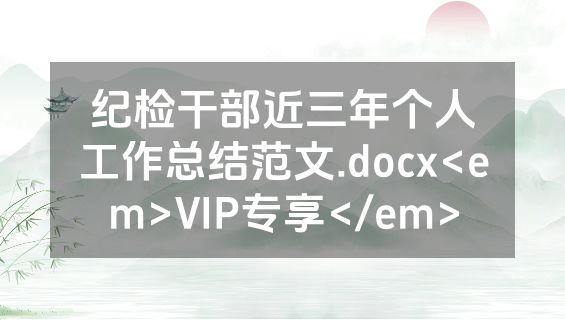纪检干部近三年个人工作总结范文.docx<em>VIP专享</em>