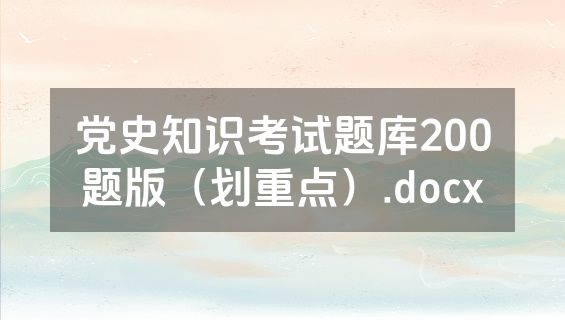 党史知识考试题库200题版（划重点）.docx