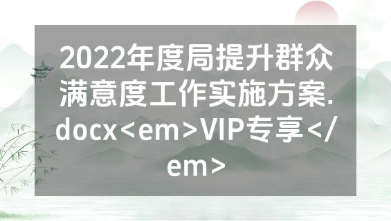 2022年度局提升群众满意度工作实施方案.docx<em>VIP专享</em>