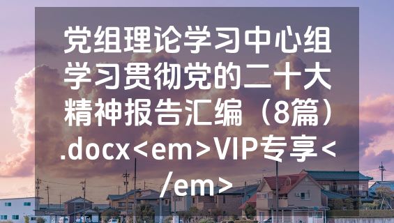 党组理论学习中心组学习贯彻党的二十大精神报告汇编（8篇）.docx<em>VIP专享</em>