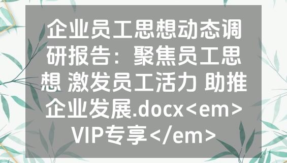 企业员工思想动态调研报告：聚焦员工思想 激发员工活力 助推企业发展.docx<em>VIP专享</em>