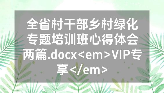 全省村干部乡村绿化专题培训班心得体会两篇.docx<em>VIP专享</em>