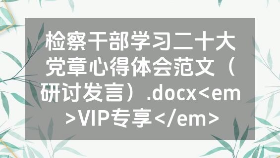 检察干部学习二十大党章心得体会范文（研讨发言）.docx<em>VIP专享</em>