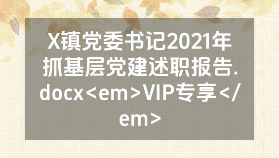 X镇党委书记2021年抓基层党建述职报告.docx<em>VIP专享</em>