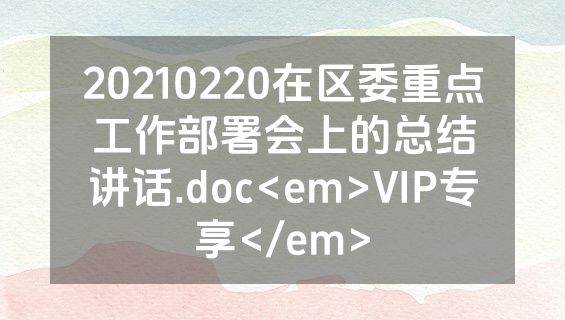 20210220在区委重点工作部署会上的总结讲话.doc<em>VIP专享</em>