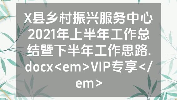 X县乡村振兴服务中心2021年上半年工作总结暨下半年工作思路.docx<em>VIP专享</em>