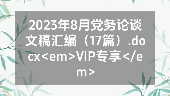 2023年8月党务论谈文稿汇编（17篇）.docx<em>VIP专享</em>