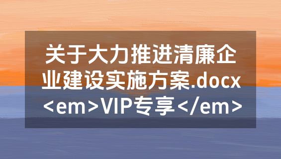关于大力推进清廉企业建设实施方案.docx<em>VIP专享</em>