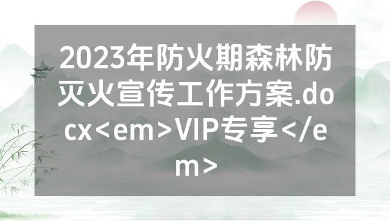 2023年防火期森林防灭火宣传工作方案.docx<em>VIP专享</em>