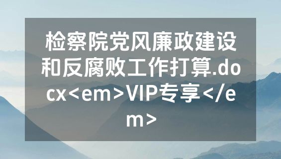检察院党风廉政建设和反腐败工作打算.docx<em>VIP专享</em>