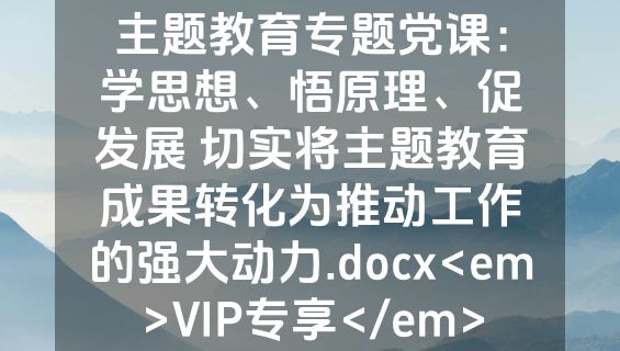 主题教育专题党课：学思想、悟原理、促发展 切实将主题教育成果转化为推动工作的强大动力.docx<em>VIP专享</em>