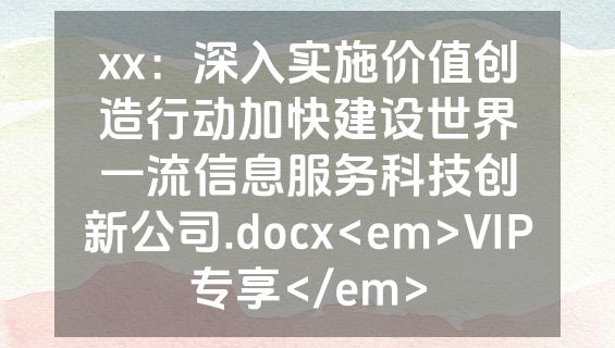 xx：深入实施价值创造行动加快建设世界一流信息服务科技创新公司.docx<em>VIP专享</em>