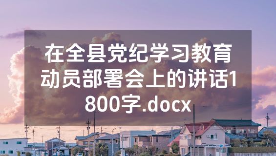 在全县党纪学习教育动员部署会上的讲话1800字.docx