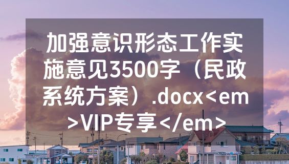 加强意识形态工作实施意见3500字（民政系统方案）.docx<em>VIP专享</em>