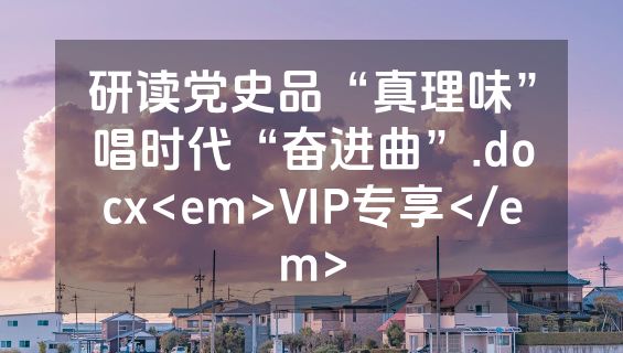 研读党史品“真理味”唱时代“奋进曲”.docx<em>VIP专享</em>