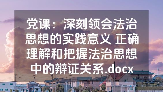 党课：深刻领会法治思想的实践意义 正确理解和把握法治思想中的辩证关系.docx