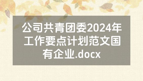 公司共青团委2024年工作要点计划范文国有企业.docx