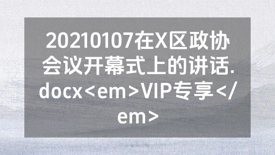 20210107在X区政协会议开幕式上的讲话.docx<em>VIP专享</em>