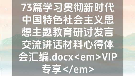 73篇学习贯彻新时代中国特色社会主义思想主题教育研讨发言交流讲话材料心得体会汇编.docx<em>VIP专享</em>