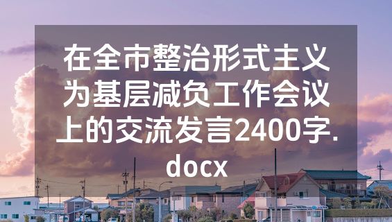 在全市整治形式主义为基层减负工作会议上的交流发言2400字.docx