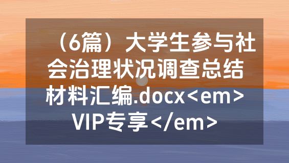 （6篇）大学生参与社会治理状况调查总结材料汇编.docx<em>VIP专享</em>
