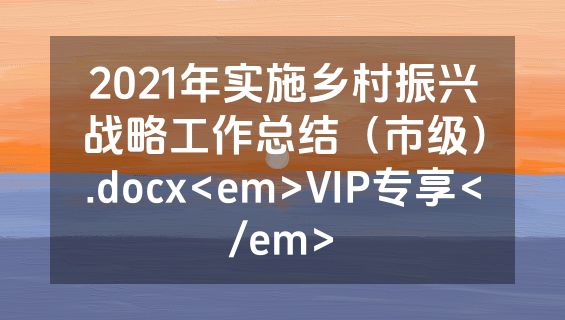 2021年实施乡村振兴战略工作总结（市级）.docx<em>VIP专享</em>