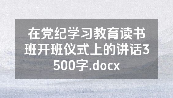 在党纪学习教育读书班开班仪式上的讲话3500字.docx