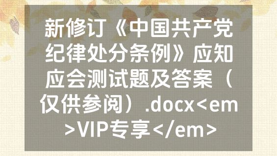 新修订《中国共产党纪律处分条例》应知应会测试题及答案（仅供参阅）.docx<em>VIP专享</em>