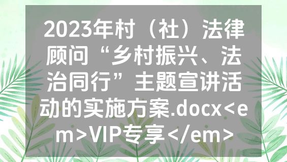 2023年村（社）法律顾问“乡村振兴、法治同行”主题宣讲活动的实施方案.docx<em>VIP专享</em>