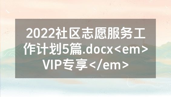 2022社区志愿服务工作计划5篇.docx<em>VIP专享</em>